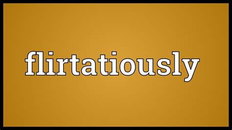 flirtasiously|FLIRTATIOUSLY definition and meaning 